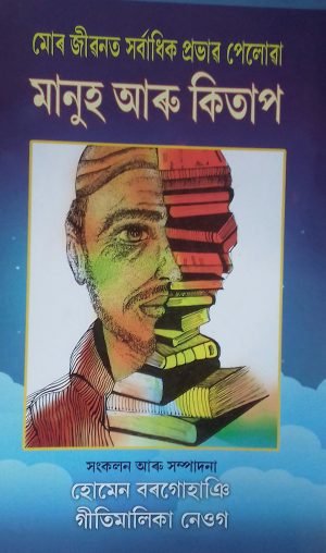 MOR JIBONAT SARBADHIK PRABHAV PELOWA MANUH ARU KITAP মোৰ জীৱনত সৰ্বাধিক প্ৰভাৱ পেলোৱা মানুহ আৰু কিতাপ সংকলন আৰু সম্পাদনা : হোমেন বৰগোহাঞি & গীতিমালিকা নেওগ (STUDENTS' STORE)