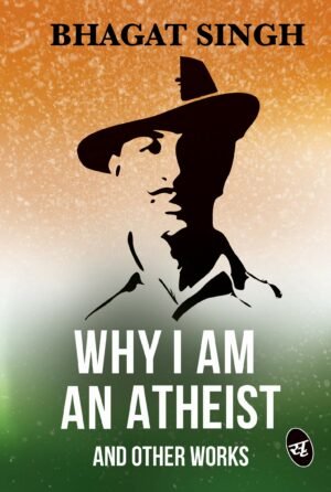 z Why I am an Atheist and Other Works by Bhagat Singh
