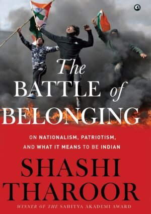 z The Battle Of Belonging: On Nationalism, Patriotism, And What It Means To Be Indian by Shashi Tharoor