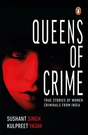 z Queens of Crime - True Stories of Women Criminals from India by Sushant Singh
