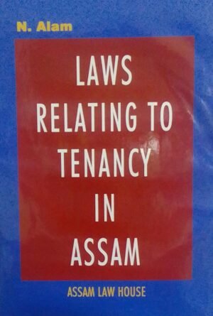LAWS RELATING TO TENANCY IN ASSAM N. ALAM PUBLICATION : ASSAM LAW HOUSE DISTRIBUTOR : SURYA PRAKASH