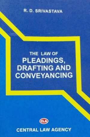 THE LAW OF PLEADINGS, DRAFTING AND CONVEYANCING R.D. SRIVASTAVA PUBLICATION : CENTRAL LAW AGENCY DISTRIBUTOR : SURYA PRAKASH
