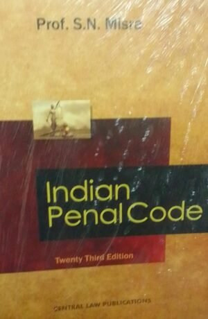 INDIAN PENAL CODE PROF. S. N. MISRE TWENTY THIRD EDITION PUBLICATION : CENTRAL LAW PUBLICATIONS DISTRIBUTOR : SURYA PRAKASH