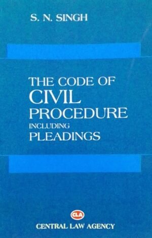 THE CODE OF CIVIL PROCEDURE INCLUDING PLEADINGS S. N. SINGH PUBLICATION : CENTRAL LAW AGENCY DISTRIBUTOR : SURYA PRAKASH