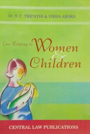 WOMEN & CHILDREN - LAW RELATING TO DR. S. C. TRIPATHI & VIBHA ARORA PUBLICATION : CENTRAL LAW PUBLICATIONS DISTRIBUTOR : SURYA PRAKASH