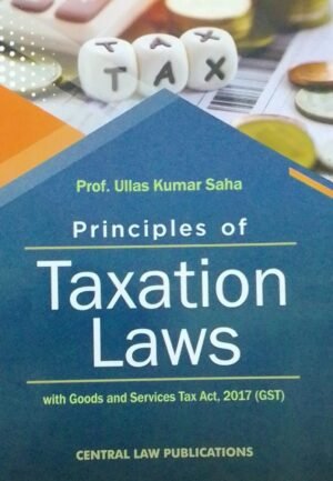 PRINCIPLES OF TAXATION LAWS WITH GOODS AND SERVICES TAX ACT, 2017 (GST) PROF.ULLAS KUMAR SAHA PUBLICATION : CENTRAL LAW PUBLICATIONS DISTRIBUTOR : SURYA PRAKASH