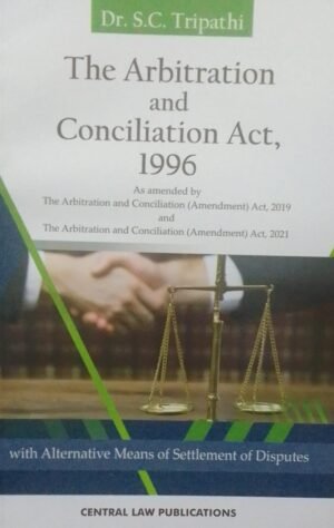 THE ARBITRATION AND CONCILIATION ACT,1996 DR. S. C. TRIPATHI PUBLICATION : CENTRAL LAW PUBLICATIONS DISTRIBUTOR : SURYA PRAKASH