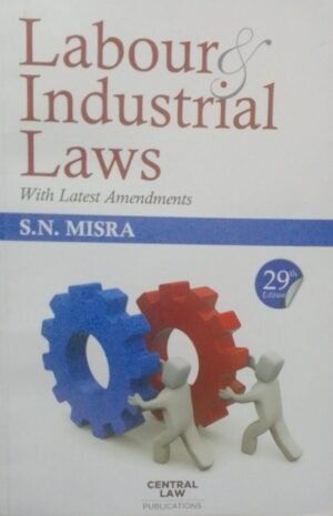 LABOUR & INDUSTRIAL LAWS WITH LATEST AMENDMENTS S. N. MISRA PUBLICATION : CENTRAL LAW PUBLICATIONS DISTRIBUTOR : SURYA PRAKASH