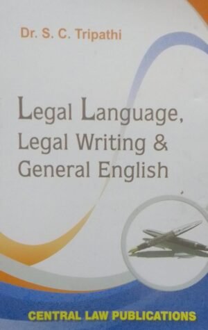 LEGAL LANGUAGE, LEGAL WRITING & GENERAL ENGLISH DR. S. C. TRIPATHI PUBLICATION : CENTRAL LAW PUBLICATION DISTRIBUTOR : SURYA PRAKASH