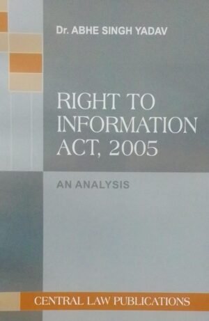 RIGHT TO INFORMATION ACT, 2005 AN ANALYSIS   DR. ABHE SINGH YADAV PUBLICATION : CENTRAL LAW DISTRIBUTOR : SURYA PRAKASH
