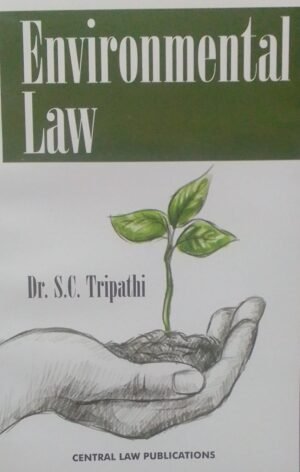 ENVIRONMENTAL LAW DR. S. C. TRIPATHI PUBLICATION : CENTRAL LAW DISTRIBUTOR : SURYA PRAKASH