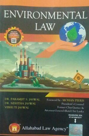 ENVIRONMENTAL LAW DR. PARAMJIT S. JASWAL DR. NISHTHA JASWAL FOREWARD BY : MOHAN PIERIS PRESIDENT'S COUNSEL FORMER CHIEF JUSTICE & ATTORNEY- GENERAL (RETD.) SRI  LANKA PUBLICATION : ALAHABAD LAW AGENCY DISTRIBUTOR : SURYA PRAKASH