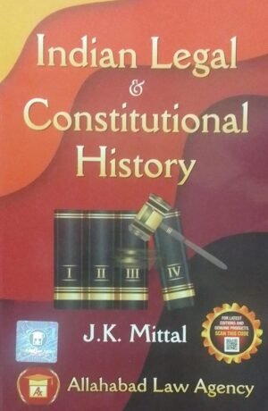 INDIAN LEGAL & CONSTITUTIONAL HISTORY J. K. MITTAL PUBLICATION : ALLAHABAD LAW AGENCY DISTRIBUTOR : SURYA PRAKASH