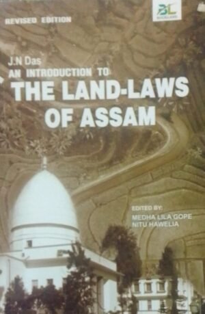 THE LAND LAWS OF ASSAM J. N. DAS EDITED BY : MEDHA LILA GOPE, NITU HAWELIA DISTRIBUTOR : SURYA PRAKASH