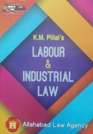 LABOUR & INDUSTRIAL LAW K. M. PILLAL'S PUBLICATION :  ALLAHABAD LAW AGENCY DISTRIBUTOR : SURYA PRAKASH