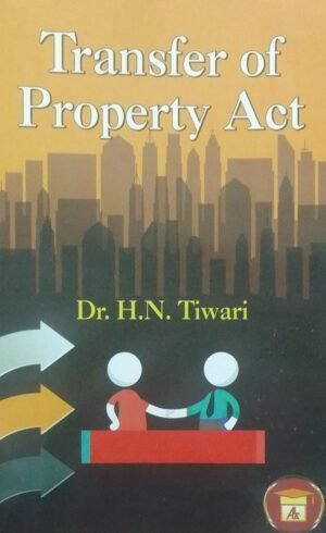 TRANSFER OF PROPERTY ACT DR. H. N. TIWARI PUBLICATION : ALLAHABAD LAW AGENCY DISTRIBUTOR : SURYA PRAKASH