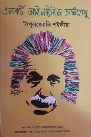 Albert Einstein SAMIPESHU এলবাৰ্ট আইনষ্টাইন সমীপেষু বিপুলজ্যোতি শইকীয়া ALBERT EINSTEIN SAMIPESHU COMMENTARY BY : BIPULJYOTI SAIKIA PUBLICATION : STUDENTS STORE
